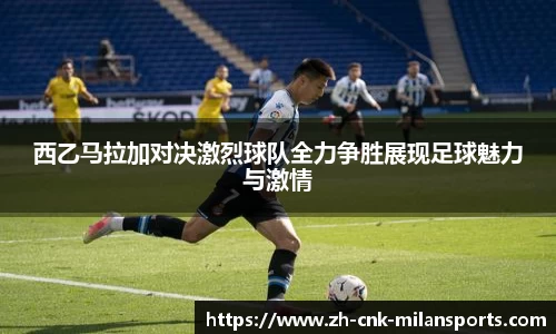 西乙马拉加对决激烈球队全力争胜展现足球魅力与激情