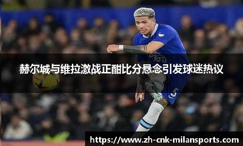 赫尔城与维拉激战正酣比分悬念引发球迷热议