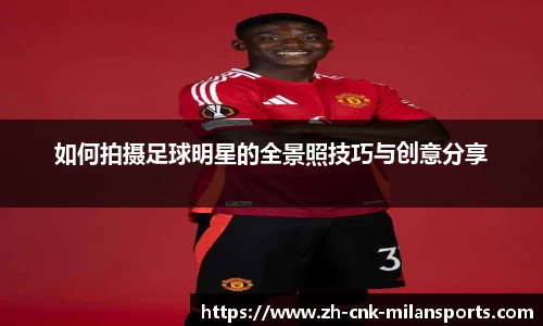 如何拍摄足球明星的全景照技巧与创意分享